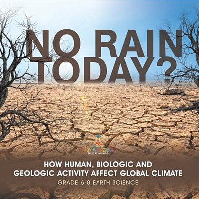 No Rain Today? How Human, Biologic And Geologic Activity Affect Global Climate Grade 6-8 Earth Science-..