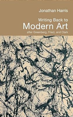 Writing Back To Modern Art: After Greenberg, Fried And Clark-..
