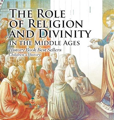The Role Of Religion And Divinity In The Middle Ages - History Book Best Sellers Children's History-..
