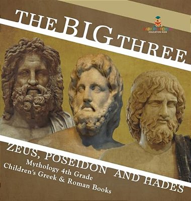 The Big Three: Zeus, Poseidon And Hades - Mythology 4Th Grade Children's Greek & Roman Books-..