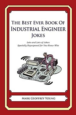 The Best Ever Book Of Industrial Engineer Jokes: Lots And Lots Of Jokes Specially Repurposed For You-Know-who-..