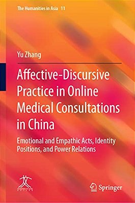 Affective-Discursive Practice In Online Medical Consultations In China: Emotional And Empathic Acts, Identity Positions, And Power Relations-..