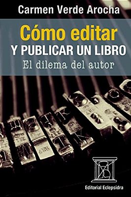 Cómo Editar Y Publicar Un Libro: El Dilema Del Autor-..