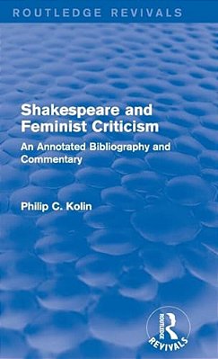 Routledge Revivals: Shakespeare And Feminist Criticism (1991): An Annotated Bibliography And Commentary-..