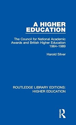 A Higher Education: The Council For National Academic Awards And British Higher Education 1964-1989-..