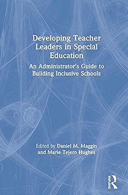 Developing Teacher Leaders In Special Education: An Administrator's Guide To Building Inclusive Schools-..