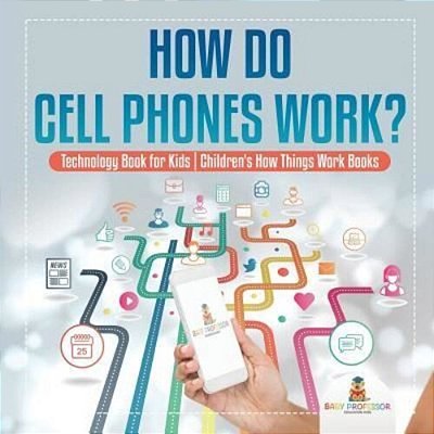 How Do Cell Phones Work? Technology Book For Kids Children's How Things Work Books-..