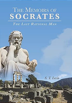 The Memoirs Of Socrates: The Last Rational Man-..