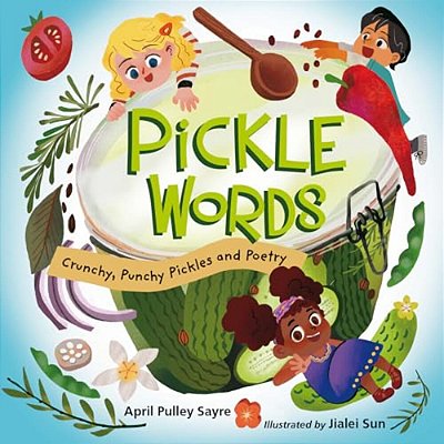 Pickle Words: Crunchy, Punchy Pickles And Poetry-..