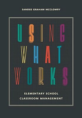 Using What Works: Elementary School Classroom Management-..