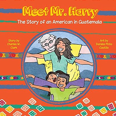 Meet Mr. Harry: The Story Of An American Living In Guatemala-..