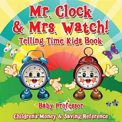 Mr. Clock & Mrs. Watch! - Telling Time Kids Book: Children's Money & Saving Reference-..