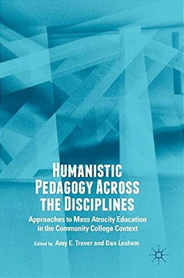 Humanistic Pedagogy Across The Disciplines: Approaches To Mass Atrocity Education In The Community College Context-..