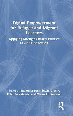 Digital Empowerment For Refugee And Migrant Learners: Applying Strengths-Based Practice To Adult Education-..