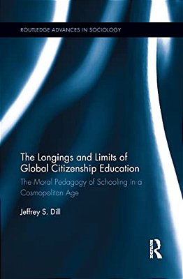 The Longings And Limits Of Global Citizenship Education: The Moral Pedagogy Of Schooling In A Cosmopolitan Age-..
