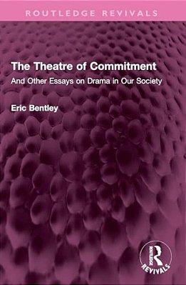 The Theatre Of Commitment: And Other Essays On Drama In Our Society-..