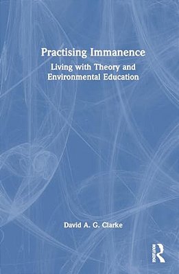 Practising Immanence: Living With Theory And Environmental Education-..