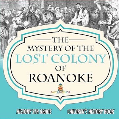 The Mystery Of The Lost Colony Of Roanoke - History 5Th Grade Children's History Books-..