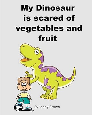 My Dinosaur Is Scared Of Vegetables And Fruit-..