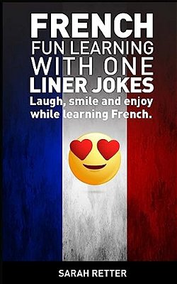 French: Fun Learning With One Liner Jokes: Laugh, Smile And Enjoy While Learning French-..