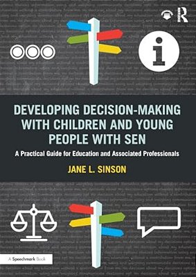 Developing Decision-Making With Children And Young People With Sen: A Practical Guide For Education And Associated Professionals-..
