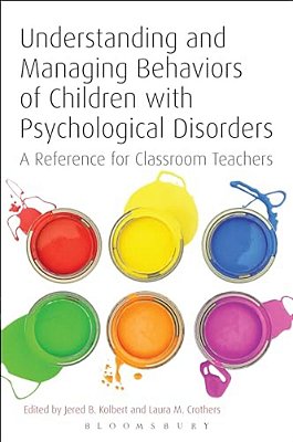 Understanding And Managing Behaviors Of Children With Psychological Disorders: A Reference For Classroom Teachers-..