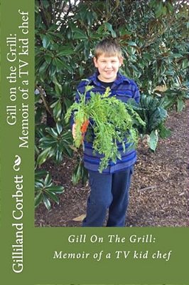 Gill On The Grill: A Memoir Of A Tv Kid Chef-..