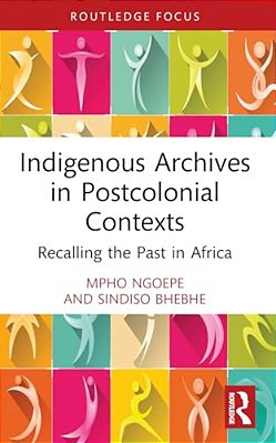 Indigenous Archives In Postcolonial Contexts: Recalling The Past In Africa-..