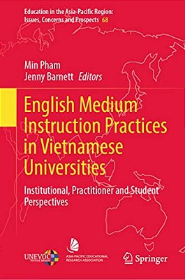 English Medium Instruction Practices In Vietnamese Universities: Institutional, Practitioner And Student Perspectives-..