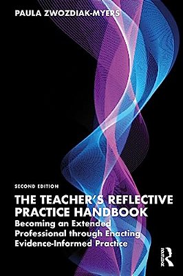 The Teacher's Reflective Practice Handbook: Becoming An Extended Professional Through Enacting Evidence-Informed Practice-..