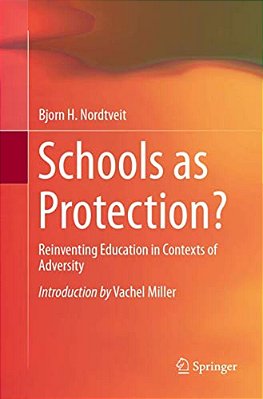 Schools As Protection?: Reinventing Education In Contexts Of Adversity-..