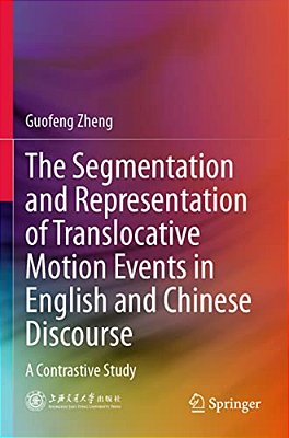The Segmentation And Representation Of Translocative Motion Events In English And Chinese Discourse: A Contrastive Study-..