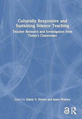 Culturally Responsive And Sustaining Science Teaching: Teacher Research And Investigation From Today's Classrooms-..