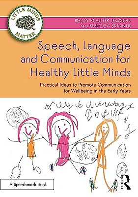Speech, Language And Communication For Healthy Little Minds: Practical Ideas To Promote Communication For Wellbeing In The Early Years-..