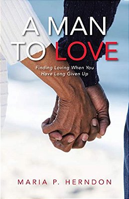 A Man To Love: Finding Loving When You Have Long Given Up-..