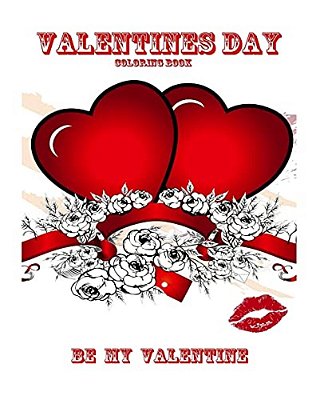 Valentines Day Coloring Book - Be My Valentine: Quotes And Fun Pages For Couples Of All Ages: Color In And Create Your Art With Quotes And Sweet Phras-..