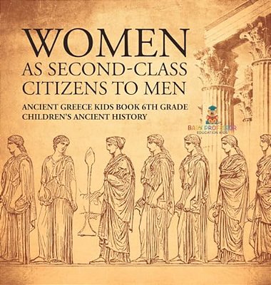 Women As Second-Class Citizens To Men - Ancient Greece Kids Book 6Th Grade Children's Ancient History-..