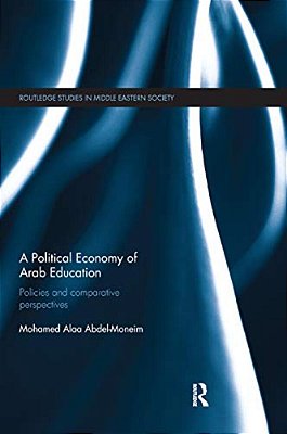 A Political Economy Of Arab Education: Policies And Comparative Perspectives-..