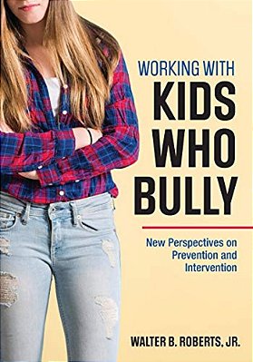 Working With Kids Who Bully: New Perspectives On Prevention And Intervention-..