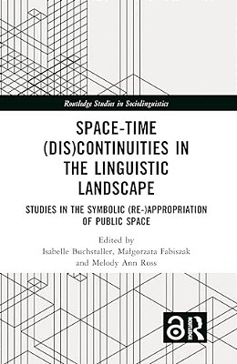 Space-Time (Dis)continuities In The Linguistic Landscape: Studies In The Symbolic (Re-)appropriation Of Public Space-..