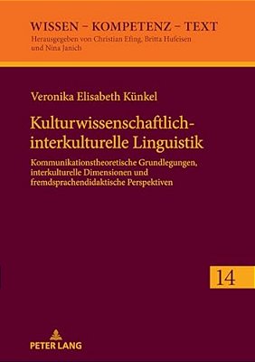 Kulturwissenschaftlich-Interkulturelle Linguistik: Kommunikationstheoretische Grundlegungen, Interkulturelle Dimensionen Und Fremdsprachendidaktische-..