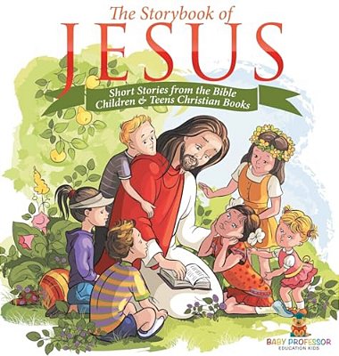 The Storybook Of Jesus - Short Stories From The Bible Children & Teens Christian Books-..