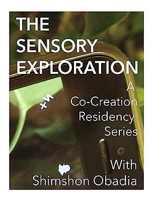 The Sensory Exploration: A Co-Creation Residency Series Created And Led By Interdisciplinary Eco Artist Shimshon Obadia-..