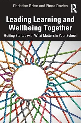 Leading Learning And Wellbeing Together: Getting Started With What Matters In Your School-..