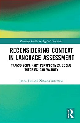 Reconsidering Context In Language Assessment: Transdisciplinary Perspectives, Social Theories, And Validity-..