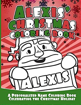 Alexis' Christmas Coloring Book: A Personalized Name Coloring Book Celebrating The Christmas Holiday-..