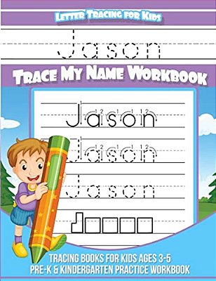 Jason Letter Tracing For Kids Trace My Name Workbook: Tracing Books For Kids Ages 3 - 5 Pre-k & Kindergarten Practice Workbook-..