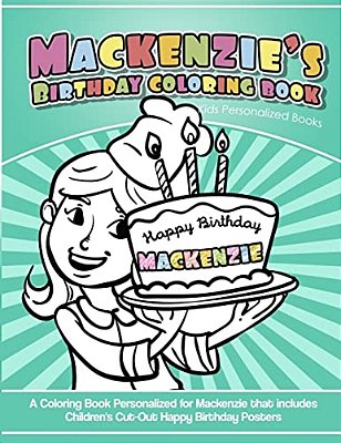 Mackenzie's Birthday Coloring Book Kids Personalized Books: A Coloring Book Personalized For Mackenzie That Includes Children's Cut Out Happy Birthday-..