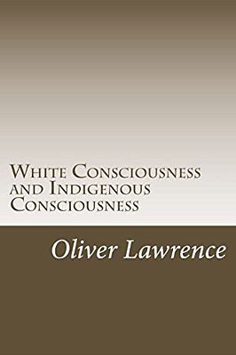 White Consciousness And Indigenous Consciousness: Short Term Gain Or Long Term Sustain-..