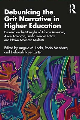 Debunking The Grit Narrative In Higher Education: Drawing On The Strengths Of African American, Asian American, Pacific Islander, Latinx, And Native A-..